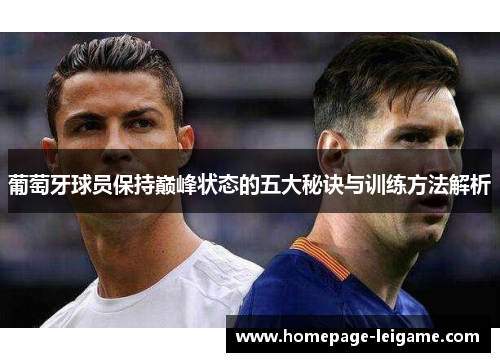 葡萄牙球员保持巅峰状态的五大秘诀与训练方法解析