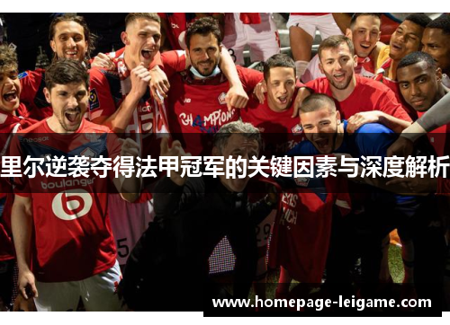 里尔逆袭夺得法甲冠军的关键因素与深度解析 里尔逆袭夺得法甲冠军的关键因素与深度解析