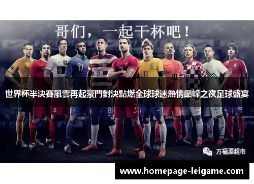 世界杯半決賽風雲再起豪門對決點燃全球球迷熱情巔峰之夜足球盛宴 世界杯半決賽風雲再起豪門對決點燃全球球迷熱情巔峰之夜足球盛宴