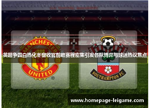 英超争四白热化冬窗收官前瞻赛程密集引发各队博弈与球迷热议焦点