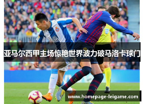 亚马尔西甲主场惊艳世界波力破马洛卡球门
