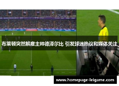 布莱顿突然解雇主帅德泽尔比 引发球迷热议和媒体关注