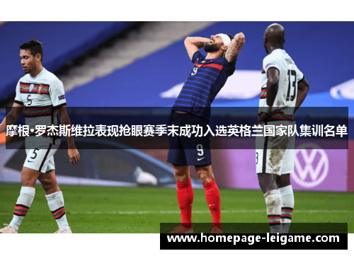 摩根·罗杰斯维拉表现抢眼赛季末成功入选英格兰国家队集训名单