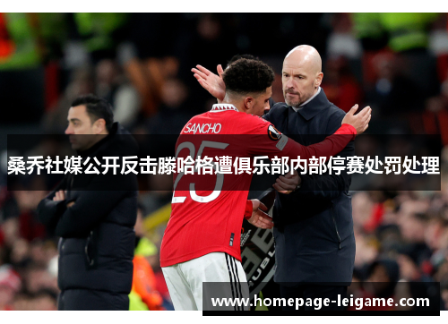 桑乔社媒公开反击滕哈格遭俱乐部内部停赛处罚处理