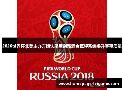 2026世界杯北美主办方确认采用创新混合草坪系统提升赛事质量