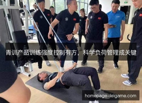 青训产品训练强度控制有方，科学负荷管理成关键